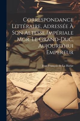 Vorderes Coverbild Correspondance littéraire, adressée à Son Altesse Impériale Mgr. le Grand-duc, aujourd'hui Empereur