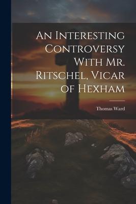 Vorderes Coverbild An Interesting Controversy With Mr. Ritschel, Vicar of Hexham