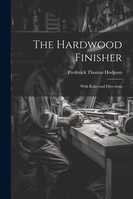 Vorderes Coverbild The Hardwood Finisher: With Rules and Directions