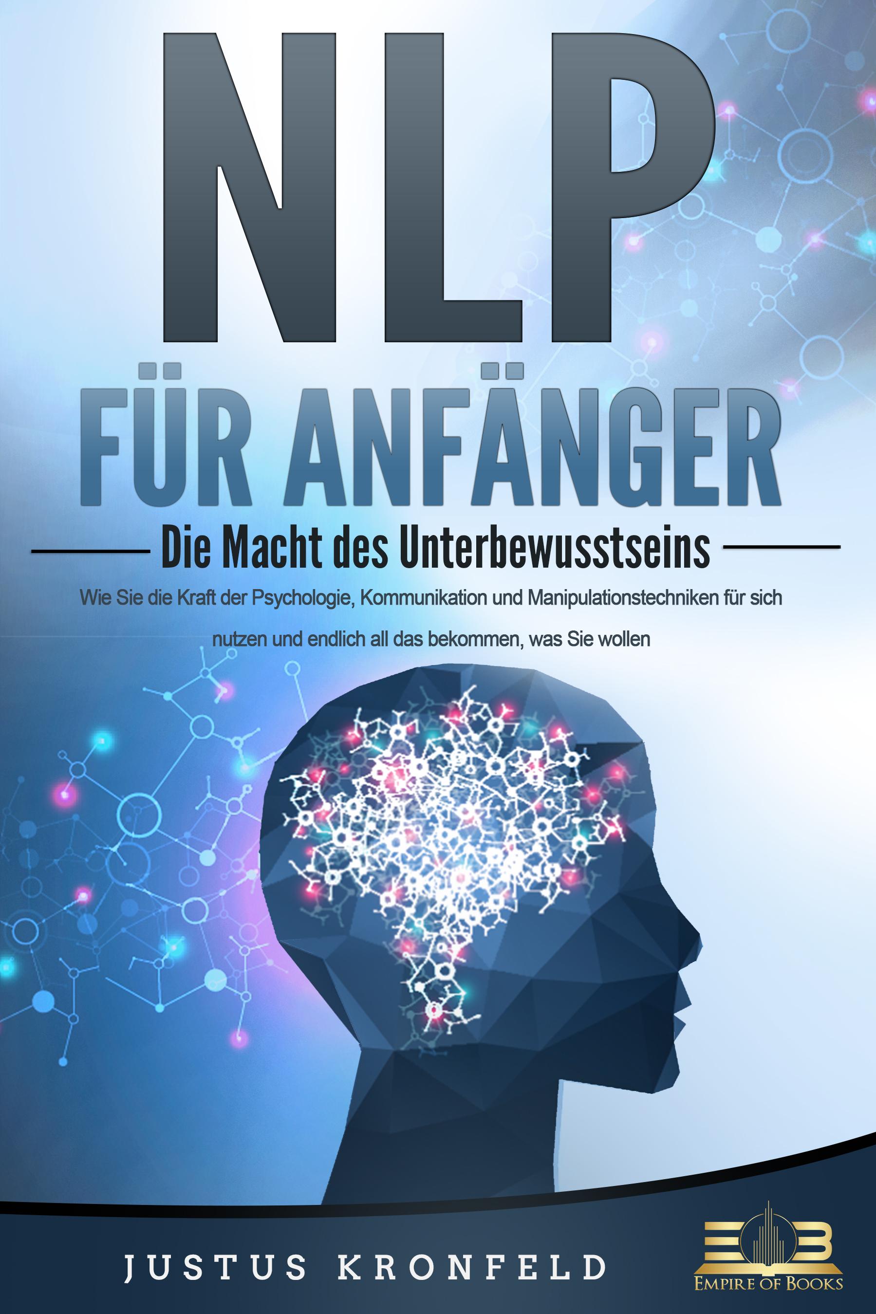 Vorderes Coverbild NLP FÜR ANFÄNGER - Die Macht des Unterbewusstseins: Wie Sie die Kraft der Psychologie, Kommunikation und Manipulationstechniken für sich nutzen und endlich all das bekommen, was Sie wollen