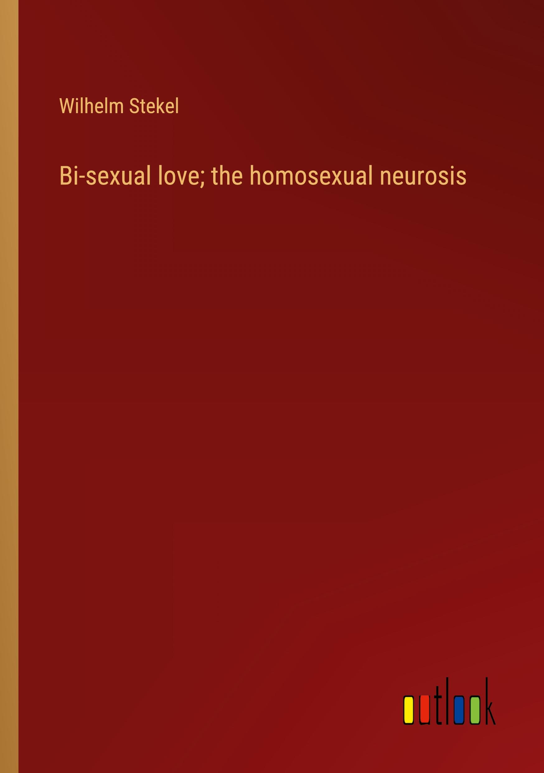 Vorderes Coverbild Bi-sexual love; the homosexual neurosis