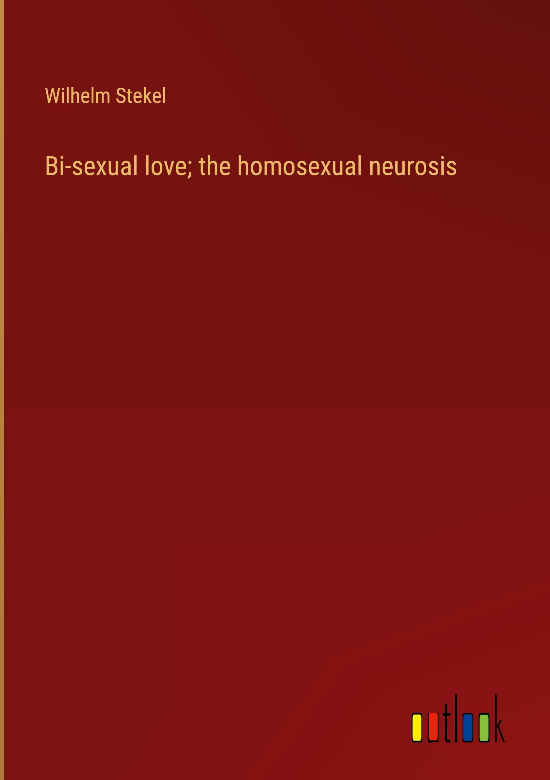 Vorderes Coverbild Bi-sexual love; the homosexual neurosis