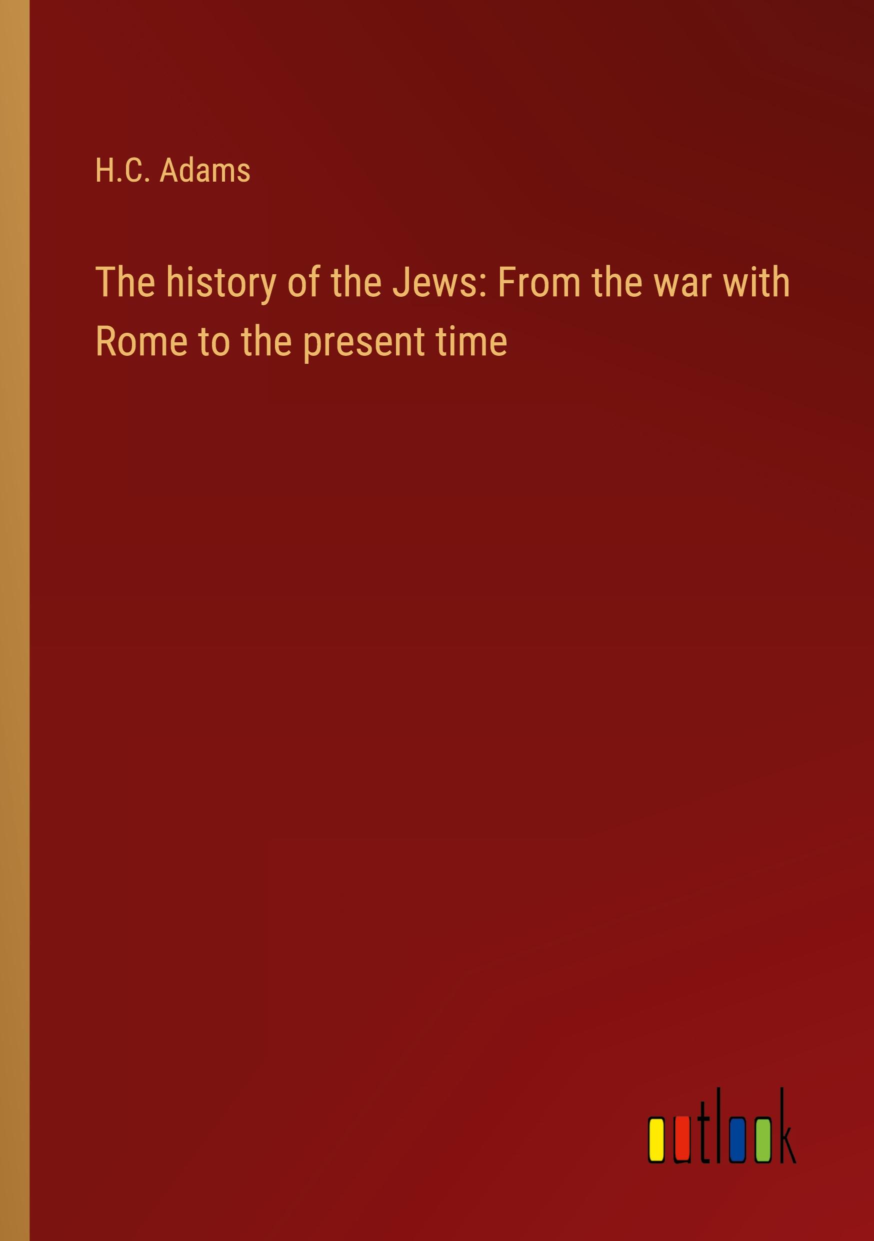 Vorderes Coverbild The history of the Jews: From the war with Rome to the present time