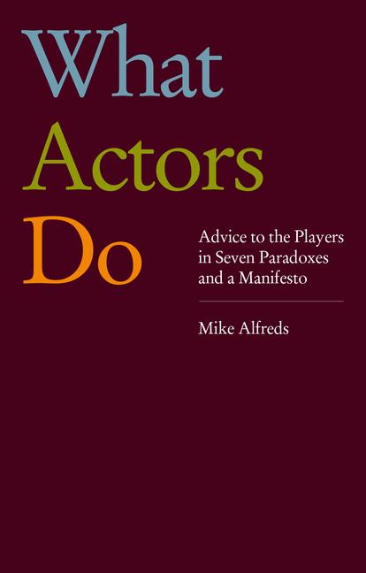 Vorderes Coverbild What Actors Do: Advice to the Players in Seven Paradoxes and a Manifesto