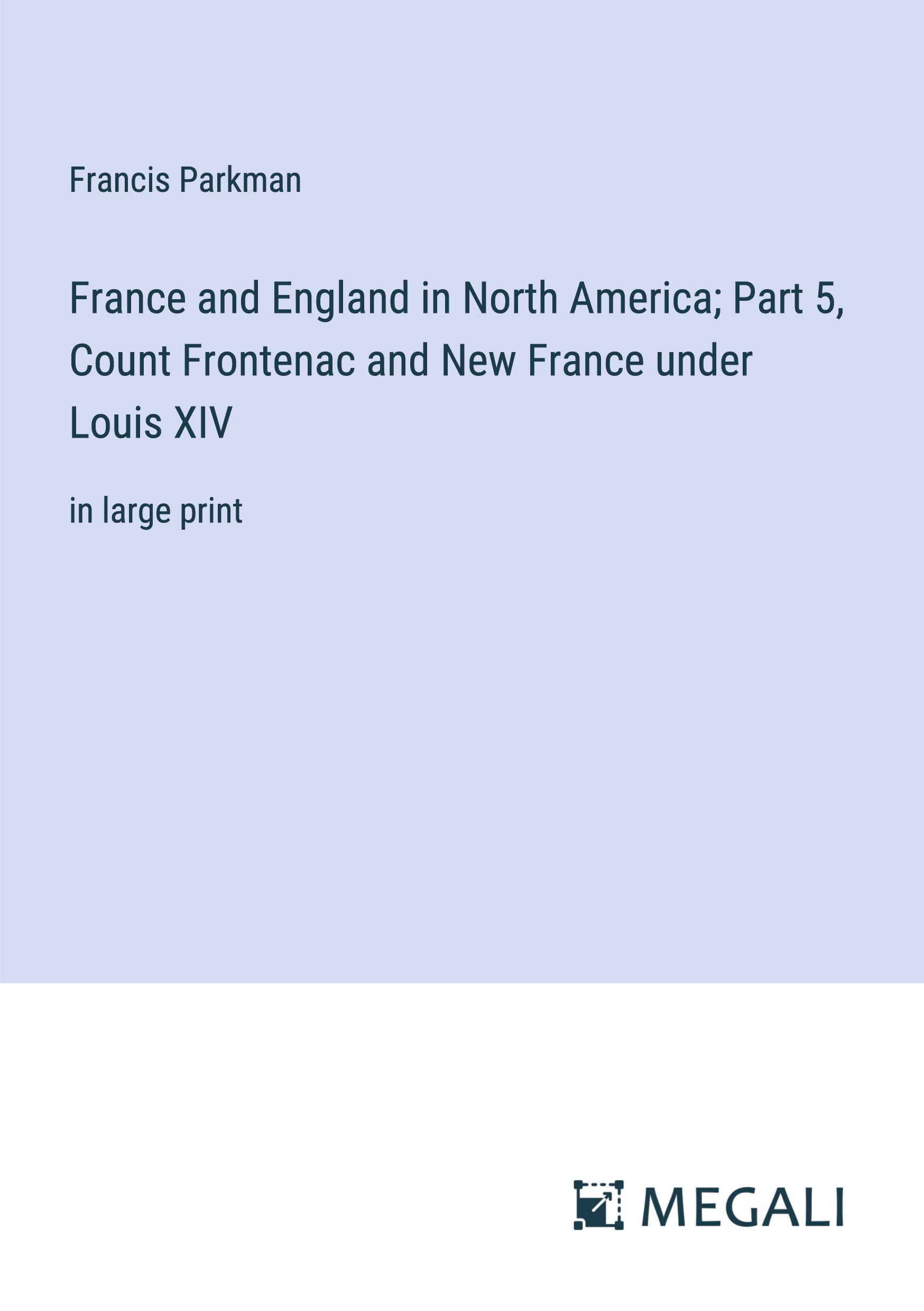 Vorderes Coverbild France and England in North America; Part 5, Count Frontenac and New France under Louis XIV