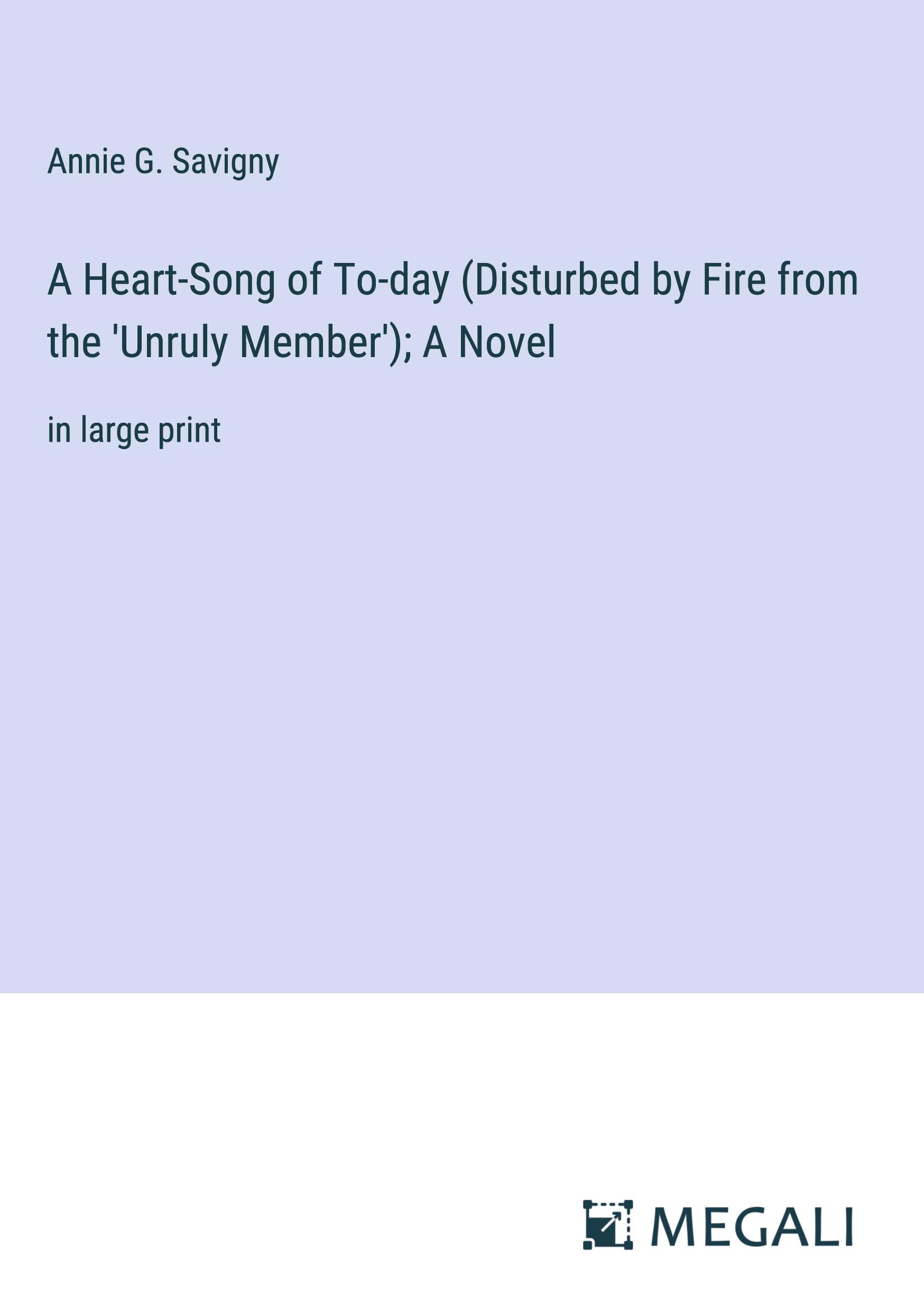 Vorderes Coverbild A Heart-Song of To-day (Disturbed by Fire from the 'Unruly Member'); A Novel