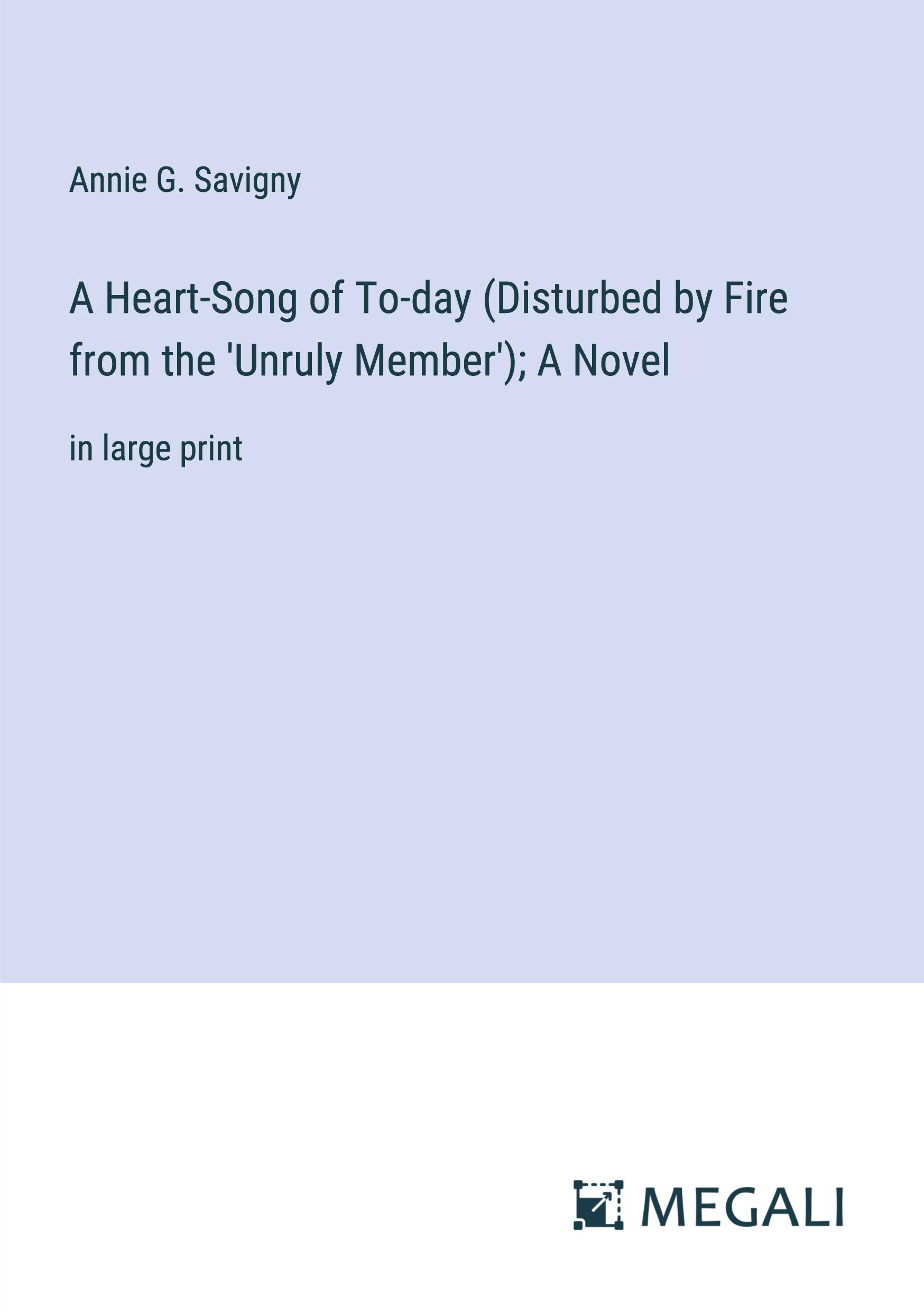 Vorderes Coverbild A Heart-Song of To-day (Disturbed by Fire from the 'Unruly Member'); A Novel