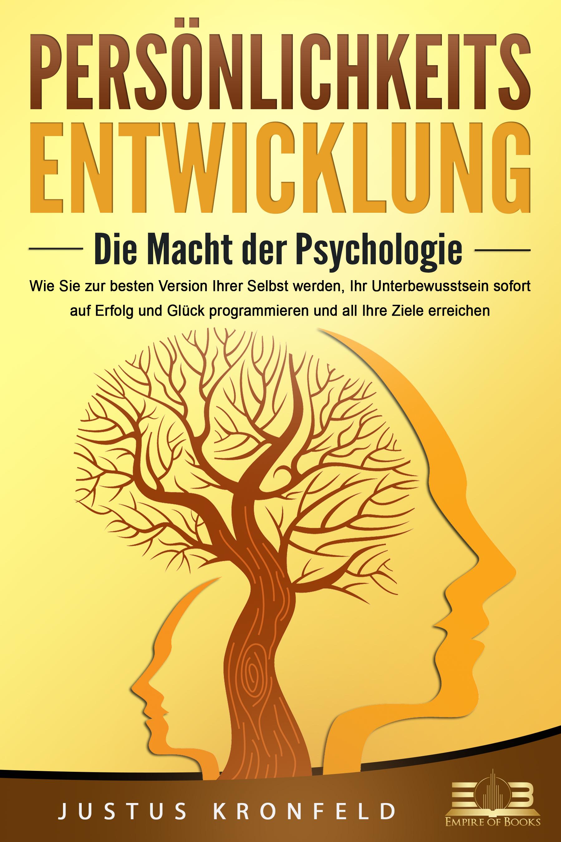 Vorderes Coverbild PERSÖNLICHKEITSENTWICKLUNG - Die Macht der Psychologie: Wie Sie zur besten Version Ihrer selbst werden, Ihr Unterbewusstsein sofort auf Erfolg und Glück programmieren und all Ihre Ziele erreichen