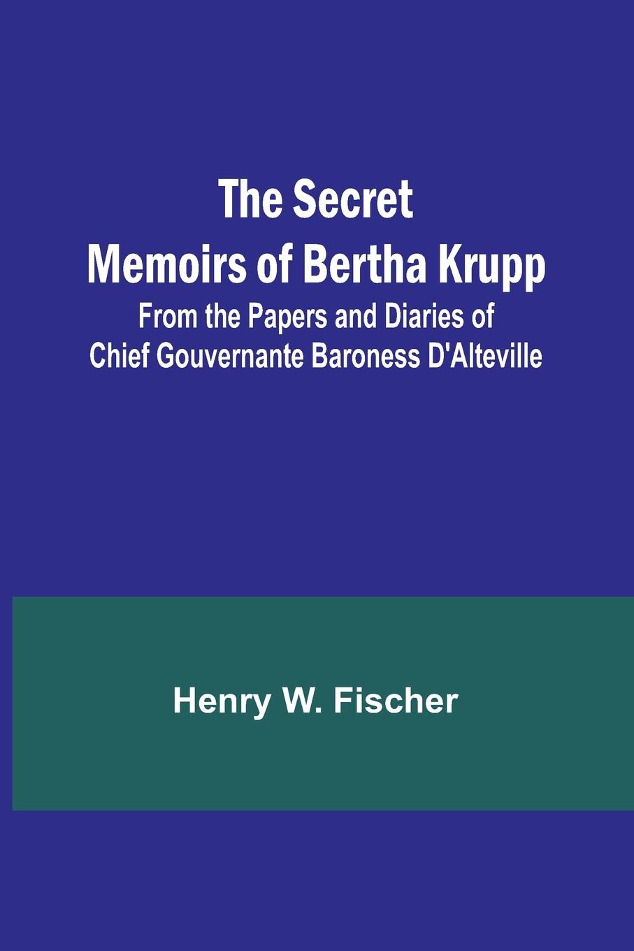 Vorderes Coverbild The Secret Memoirs of Bertha Krupp; From the Papers and Diaries of Chief Gouvernante Baroness D'Alteville
