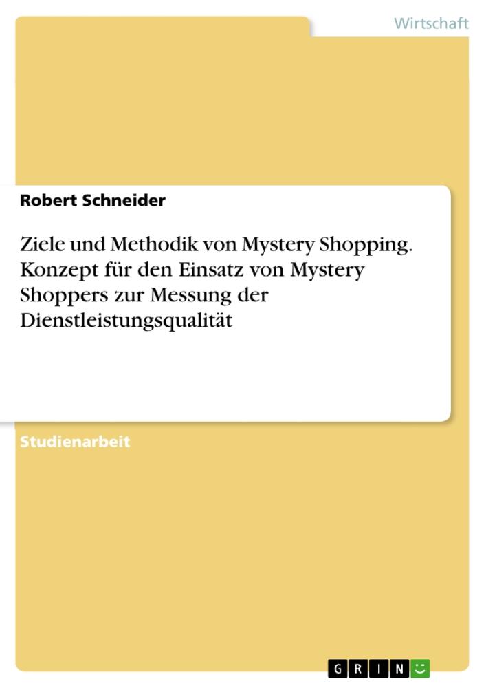Vorderes Coverbild Ziele und Methodik von Mystery Shopping. Konzept für den Einsatz von Mystery Shoppers zur Messung der Dienstleistungsqualität
