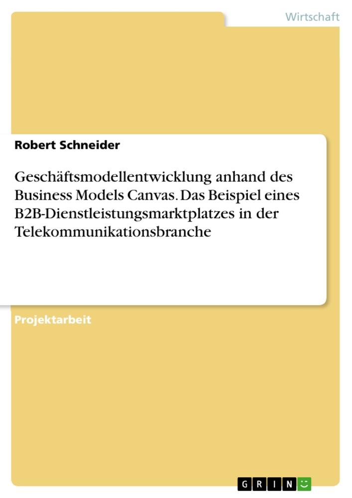 Vorderes Coverbild Geschäftsmodellentwicklung anhand des Business Models Canvas. Das Beispiel eines B2B-Dienstleistungsmarktplatzes in der Telekommunikationsbranche