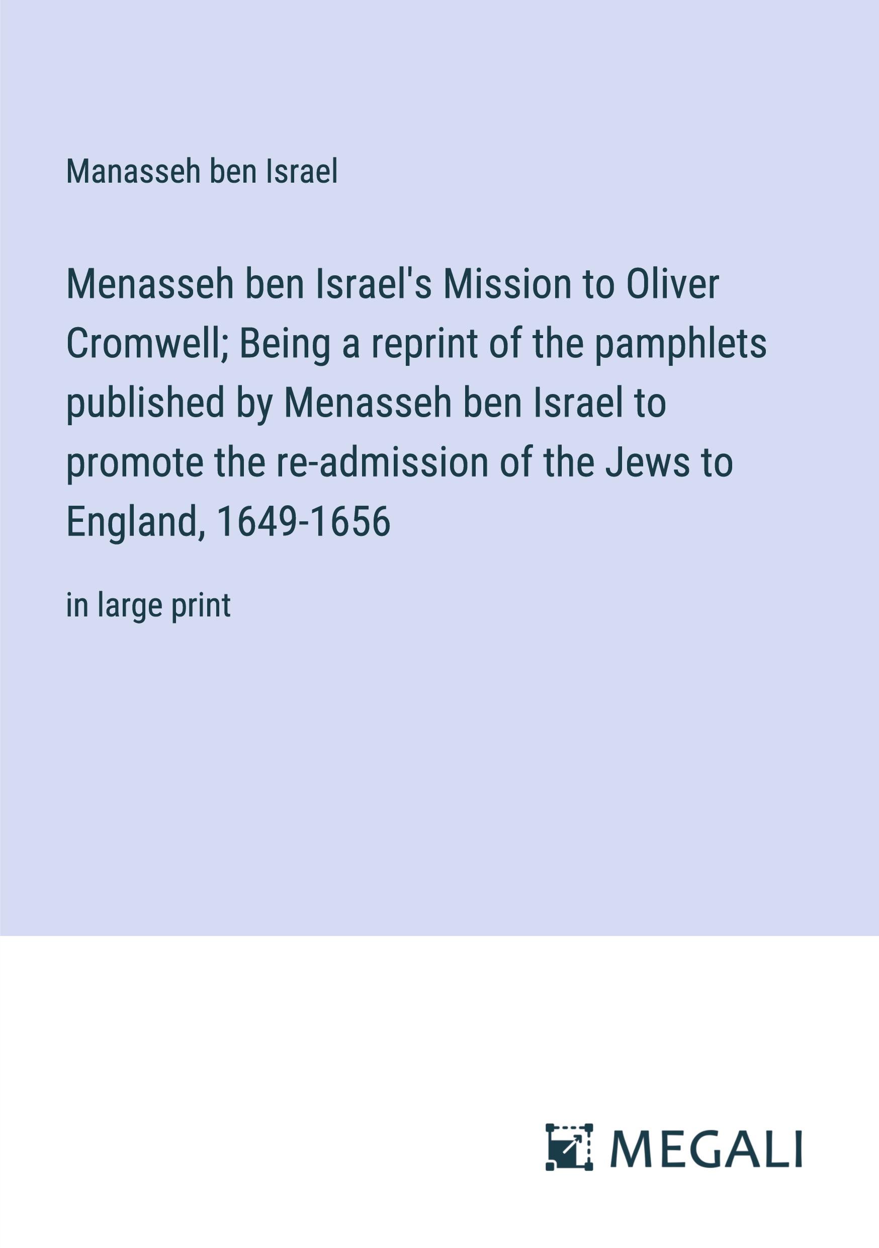 Vorderes Coverbild Menasseh ben Israel's Mission to Oliver Cromwell; Being a reprint of the pamphlets published by Menasseh ben Israel to promote the re-admission of the Jews to England, 1649-1656