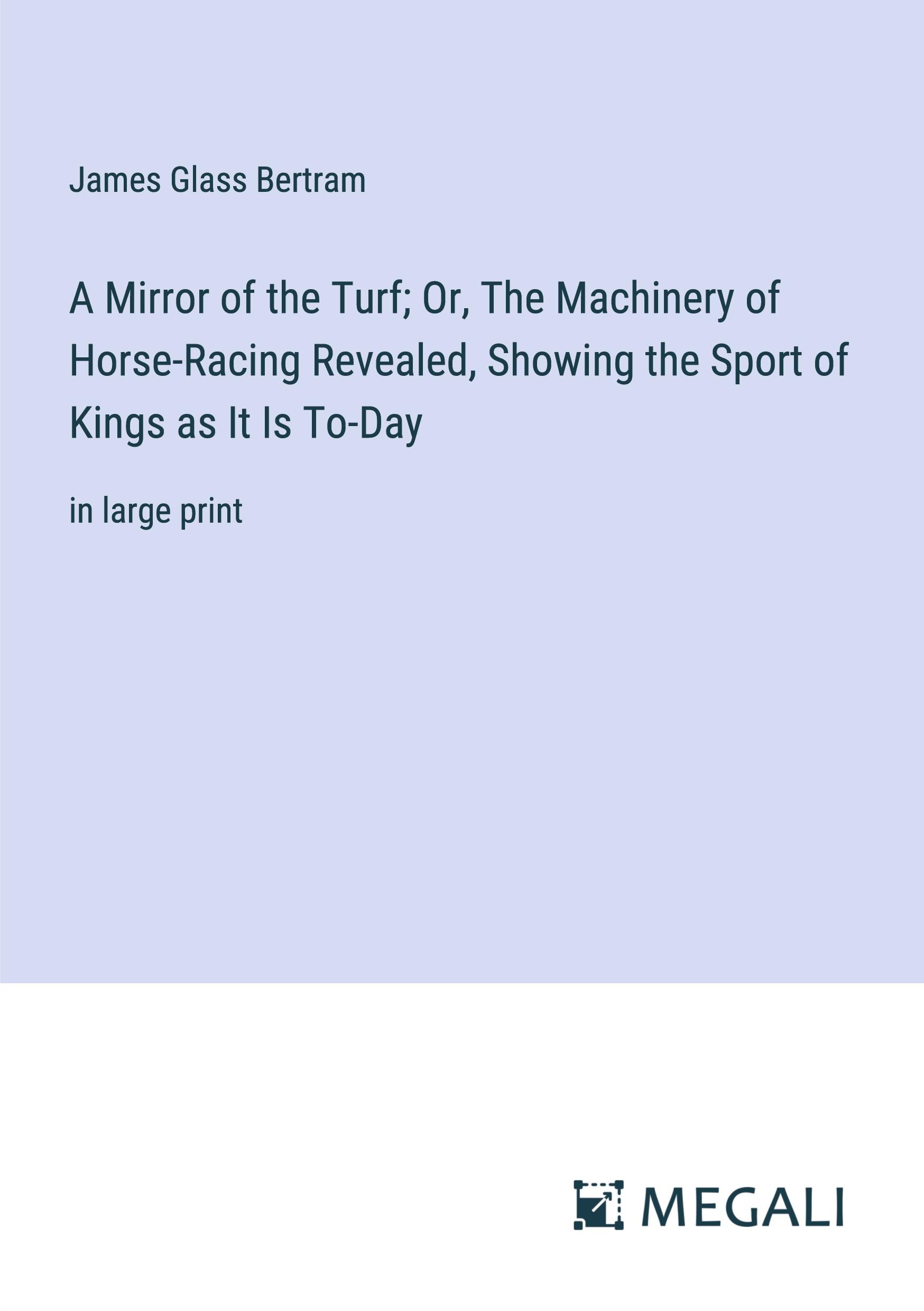 Vorderes Coverbild A Mirror of the Turf; Or, The Machinery of Horse-Racing Revealed, Showing the Sport of Kings as It Is To-Day