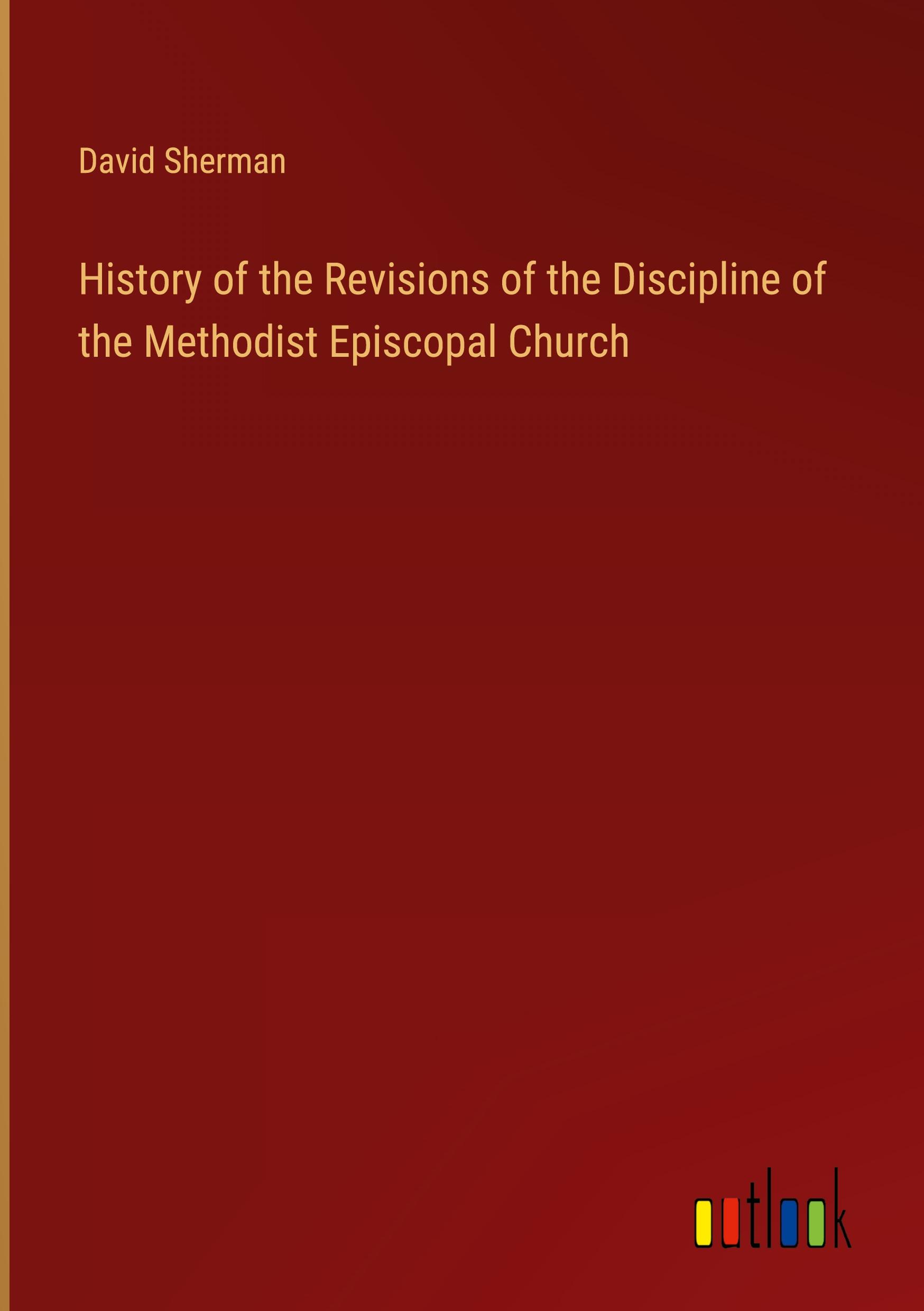 Vorderes Coverbild History of the Revisions of the Discipline of the Methodist Episcopal Church
