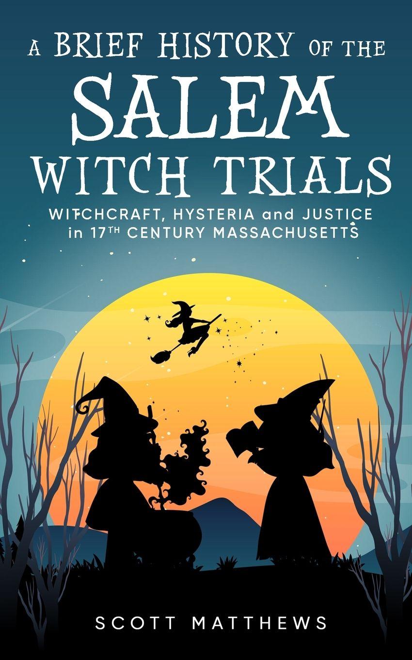 Vorderes Coverbild A Brief History of the Salem Witch Trials - Witchcraft Hysteria and Justice in 17th Century Massachusetts