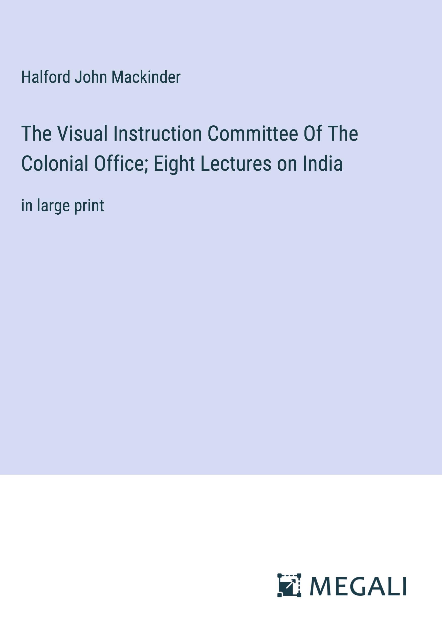 Vorderes Coverbild The Visual Instruction Committee Of The Colonial Office; Eight Lectures on India