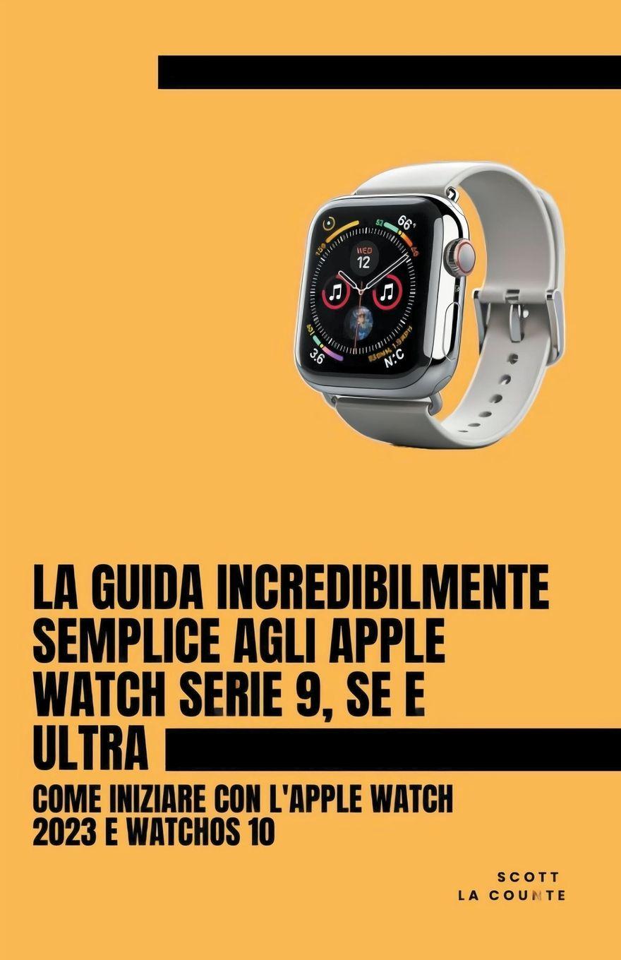 Vorderes Coverbild La Guida Incredibilmente Semplice Agli Apple Watch Serie 9, Se E Ultra