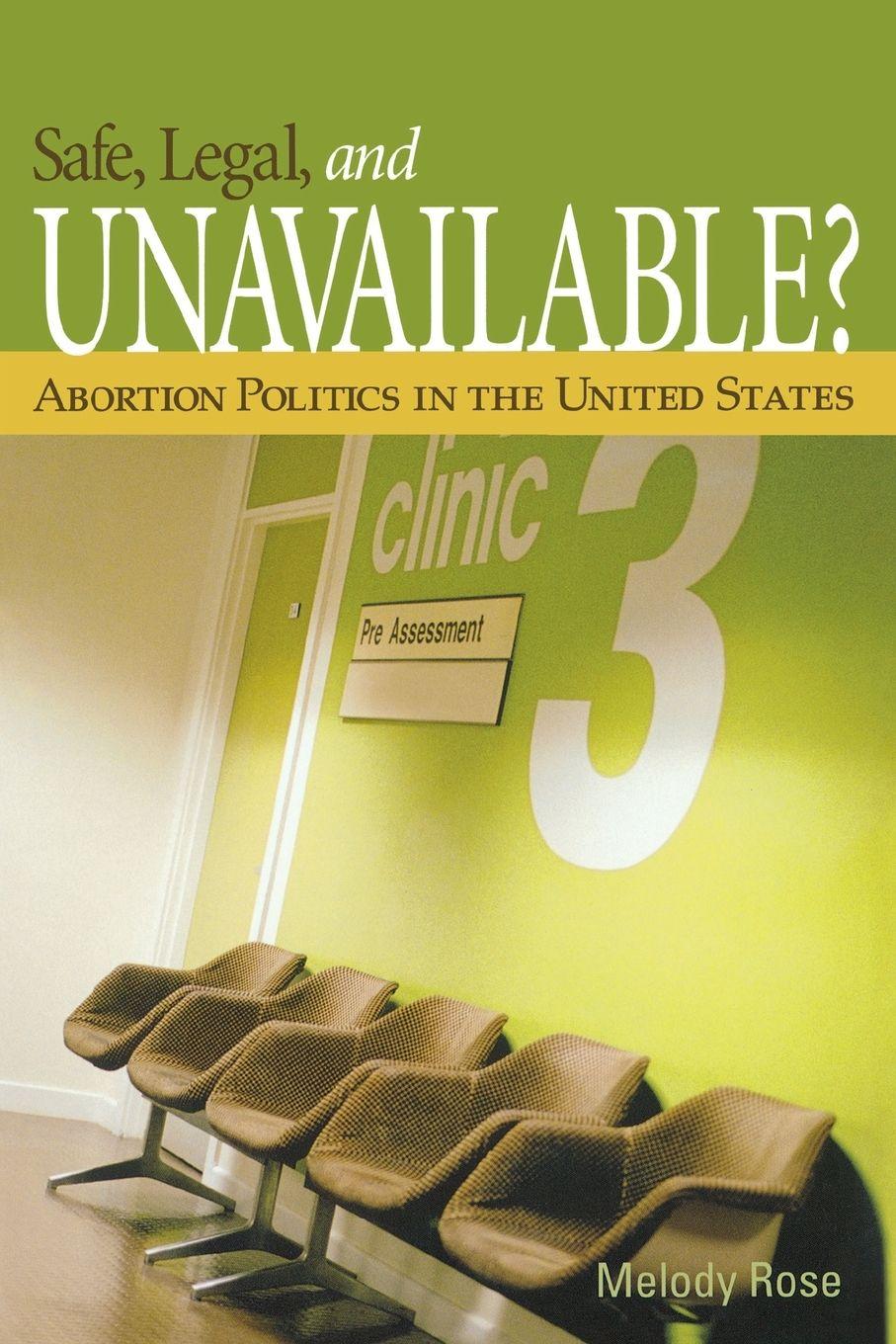 Vorderes Coverbild Safe, Legal, and Unavailable? Abortion Politics in the United States