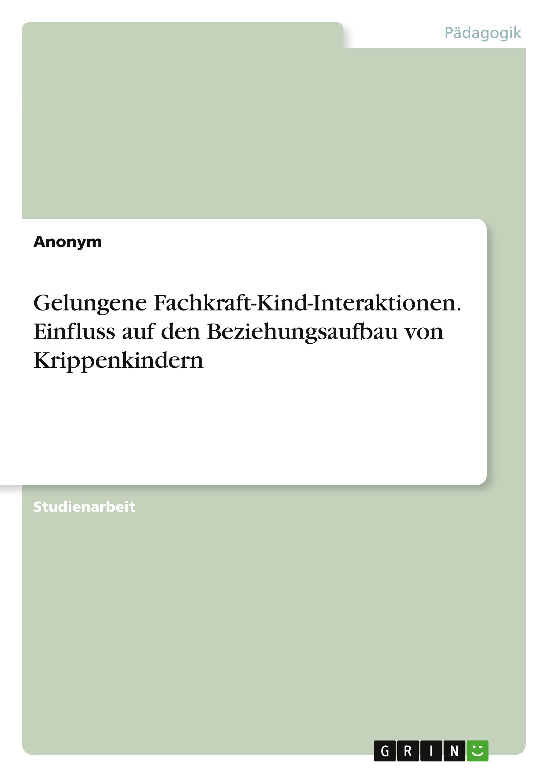 Vorderes Coverbild Gelungene Fachkraft-Kind-Interaktionen. Einfluss auf den Beziehungsaufbau von Krippenkindern