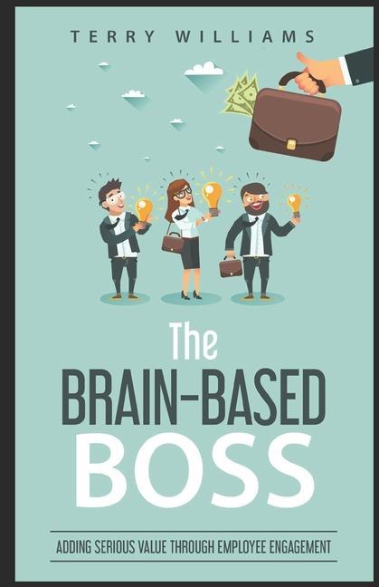 Vorderes Coverbild The Brain-Based Boss: Adding serious value through employee engagement