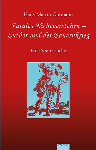 Vorderes Coverbild Fatales Nichtverstehen - Luther und der Bauernkrieg