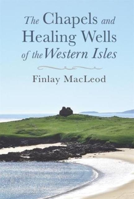 Vorderes Coverbild The Chapels and Healings Wells of the Western Isles