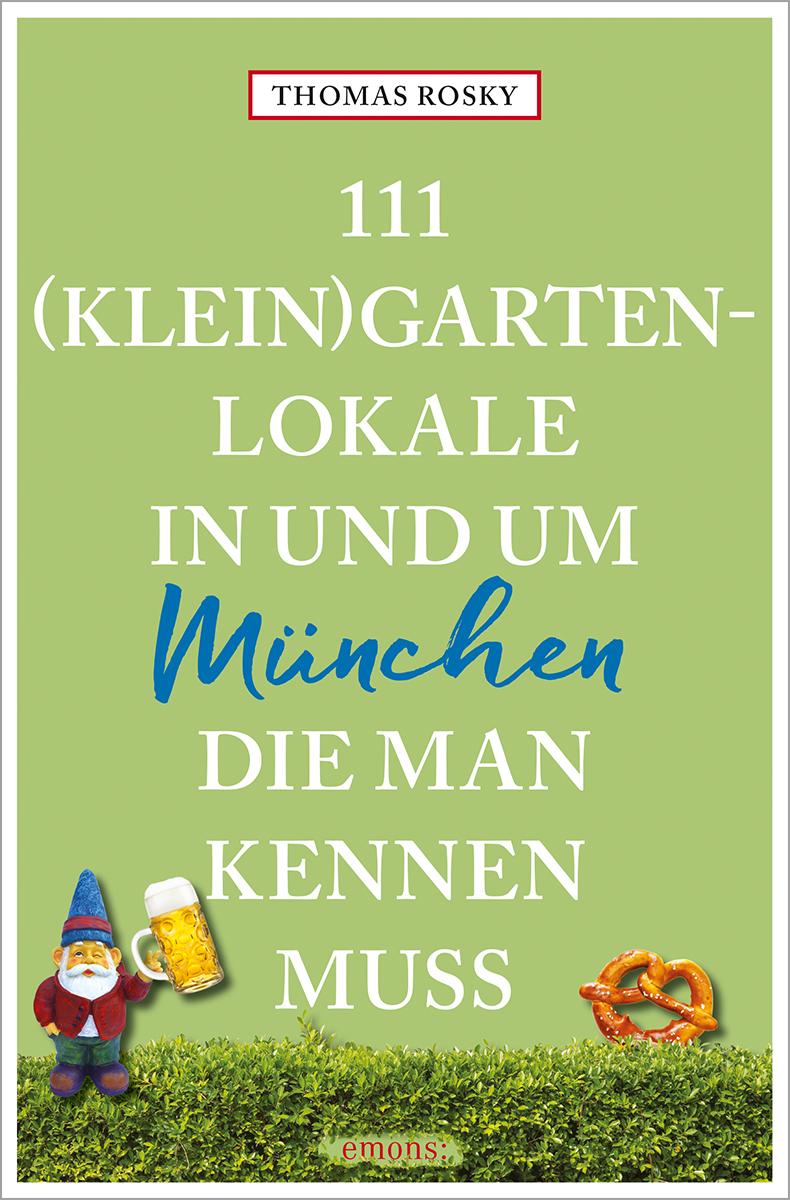 Vorderes Coverbild 111 (Klein)Gartenlokale in und um München, die man kennen muss