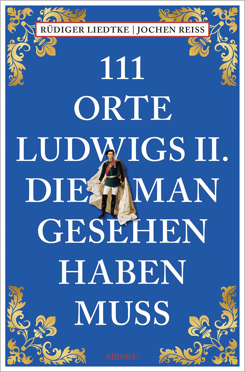 Vorderes Coverbild 111 Orte Ludwigs II., die man gesehen haben muss