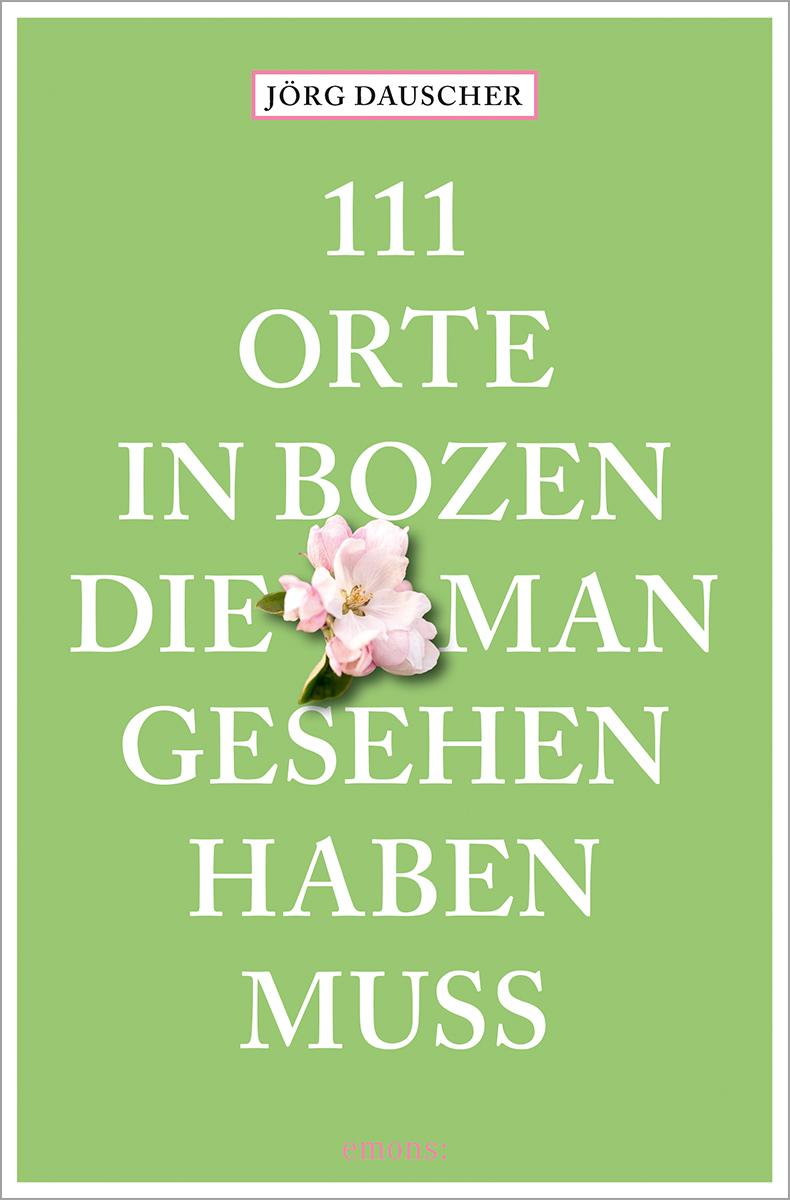Vorderes Coverbild 111 Orte in Bozen, die man gesehen haben muss