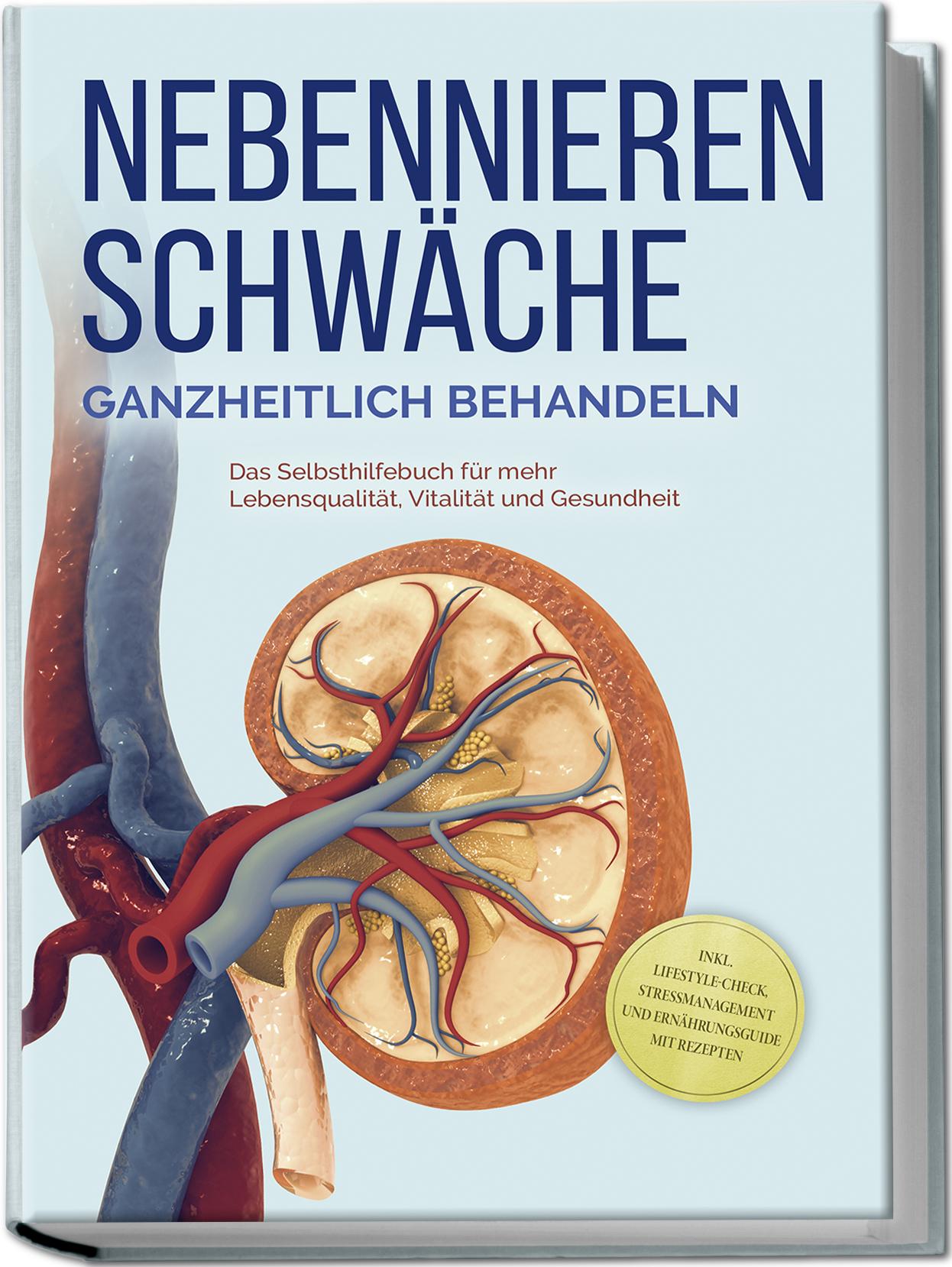 Vorderes Coverbild Nebennierenschwäche ganzheitlich behandeln: Das Selbsthilfebuch für mehr Lebensqualität, Vitalität und Gesundheit - inkl. Lifestyle-Check, Stressmanagement und Ernährungsguide mit Rezepten