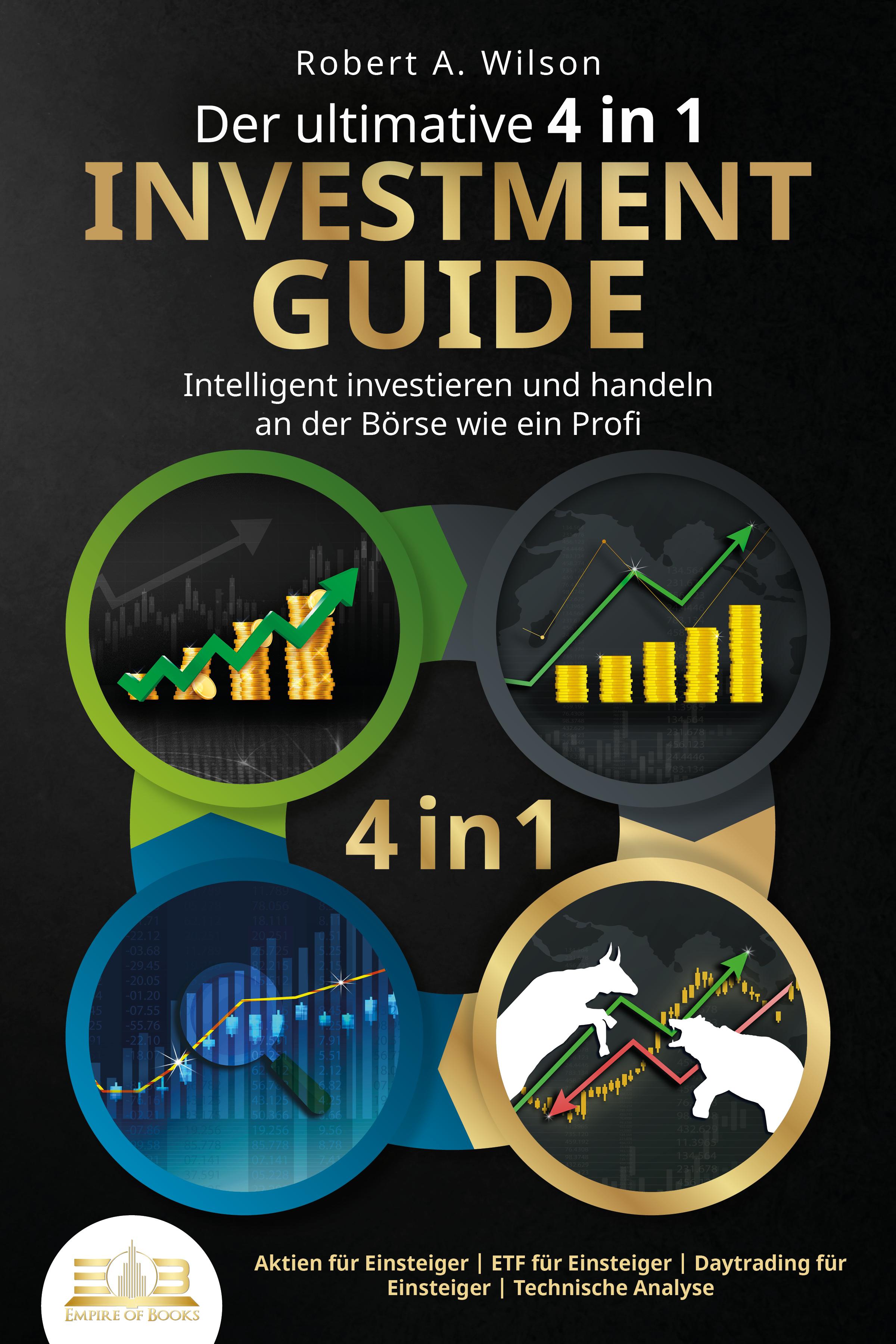 Vorderes Coverbild Der ultimative 4 in 1 Investment Guide - Intelligent investieren und handeln an der Börse wie ein Profi: Aktien für Einsteiger - ETF für Einsteiger - Daytrading für Einsteiger - Technische Analyse