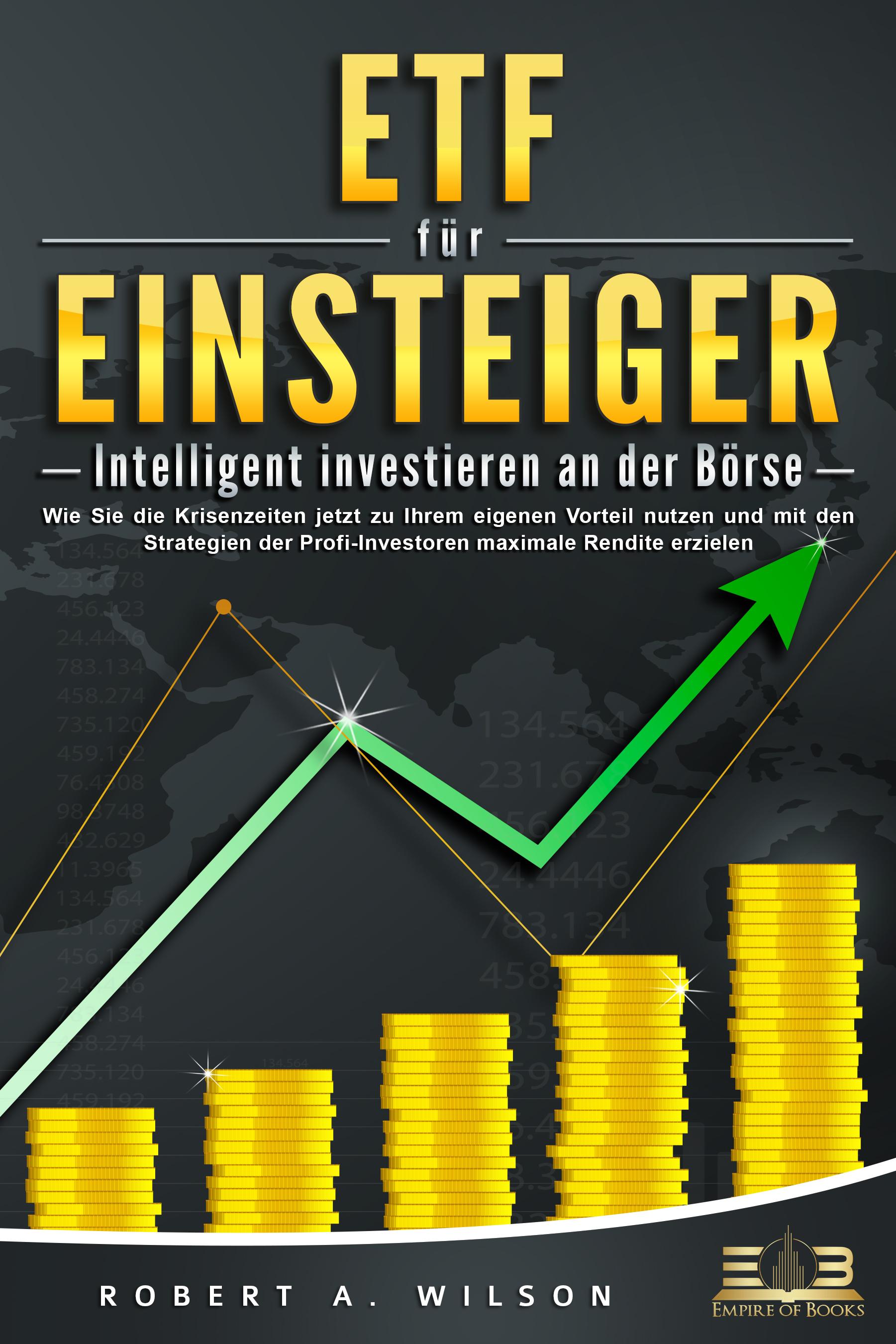 Vorderes Coverbild ETF FÜR EINSTEIGER - Intelligent investieren an der Börse: Wie Sie die Krisenzeiten jetzt zu Ihrem eigenen Vorteil nutzen und mit den Strategien der Profi-Investoren maximale Rendite erzielen