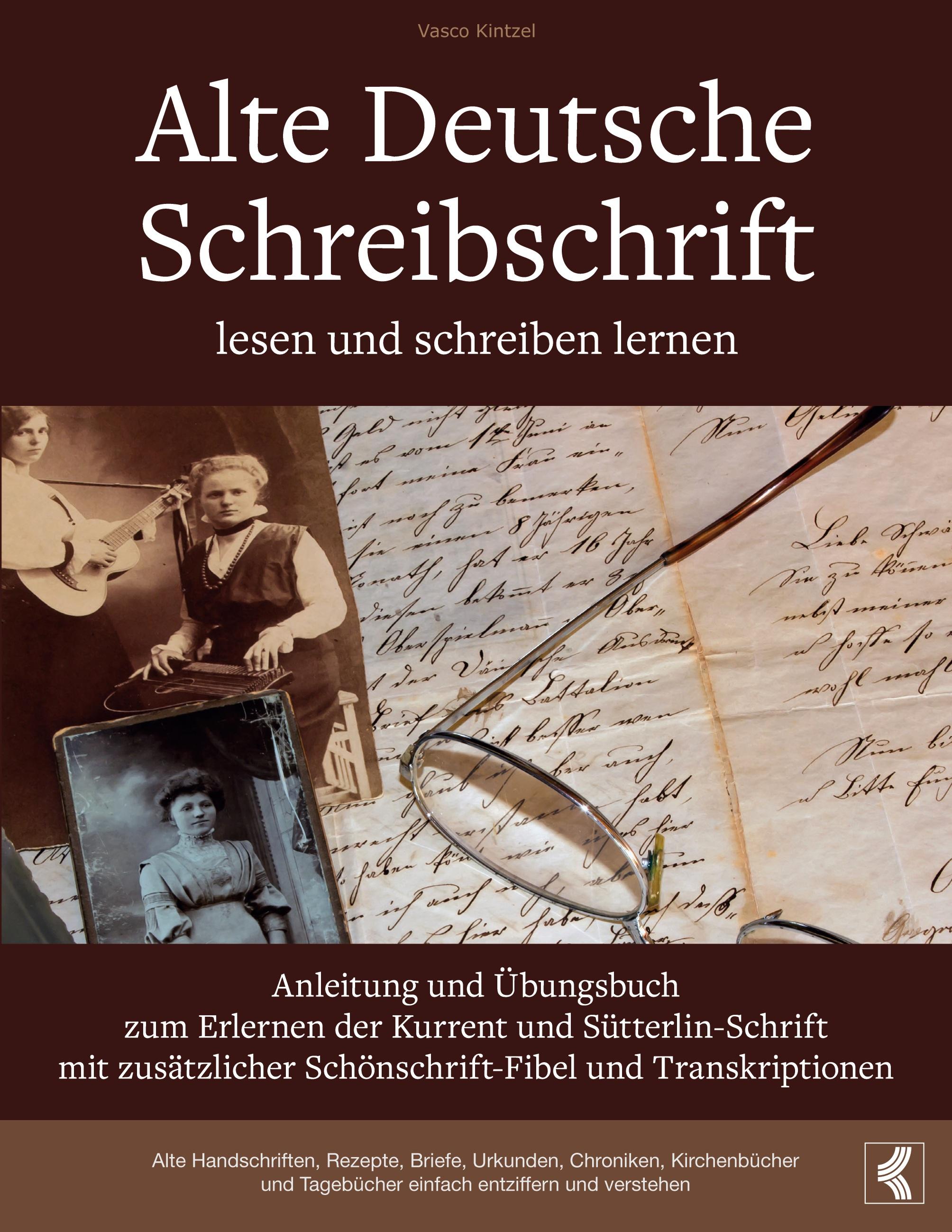 Vorderes Coverbild Alte Deutsche Schreibschrift lesen und schreiben lernen - Anleitung und Übungsbuch zum Erlernen der Kurrent und Sütterlin-Schrift mit zusätzlicher Schönschrift-Fibel und Transkriptionen