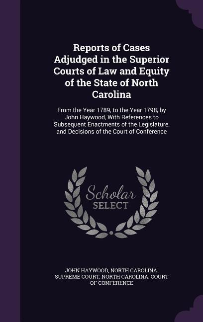 Vorderes Coverbild Reports of Cases Adjudged in the Superior Courts of Law and Equity of the State of North Carolina: From the Year 1789, to the Year 1798, by John Haywo