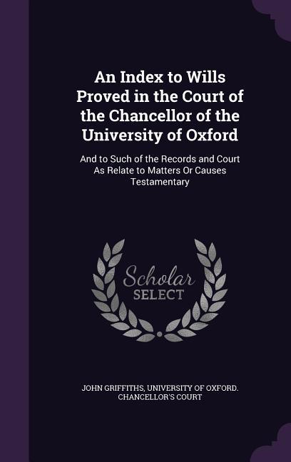 Vorderes Coverbild An Index to Wills Proved in the Court of the Chancellor of the University of Oxford