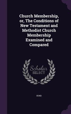 Vorderes Coverbild Church Membership, or, The Conditions of New Testament and Methodist Church Membership Examined and Compared