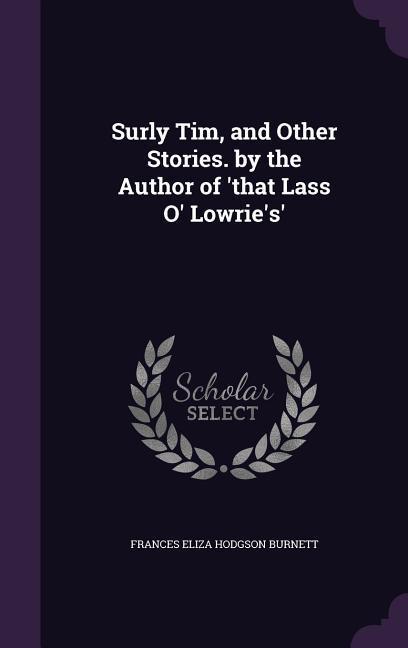 Vorderes Coverbild Surly Tim, and Other Stories. by the Author of 'that Lass O' Lowrie's'