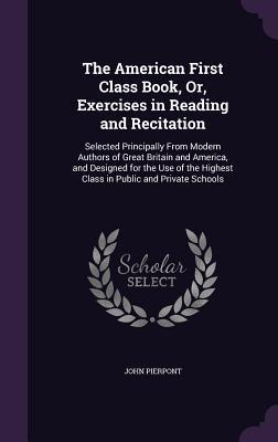 Vorderes Coverbild The American First Class Book, Or, Exercises in Reading and Recitation: Selected Principally from Modern Authors of Great Britain and America, and Des