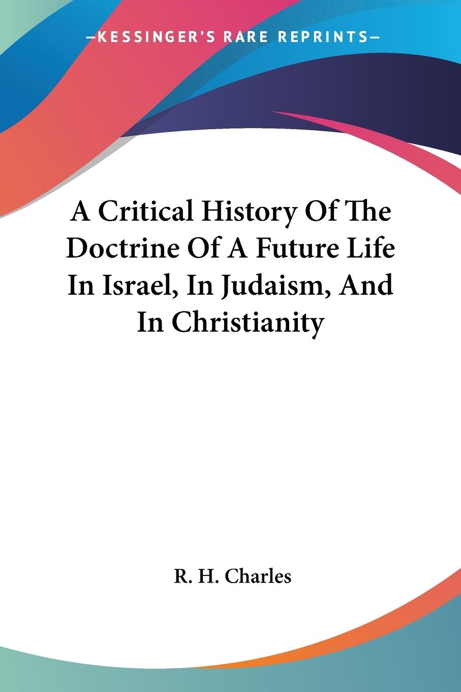 Vorderes Coverbild A Critical History Of The Doctrine Of A Future Life In Israel, In Judaism, And In Christianity
