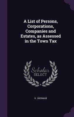 Vorderes Coverbild A List of Persons, Corporations, Companies and Estates, as Assessed in the Town Tax