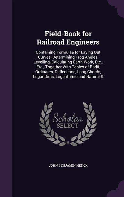 Vorderes Coverbild Field-Book for Railroad Engineers: Containing Formulae for Laying Out Curves, Determining Frog Angles, Levelling, Calculating Earth-Work, Etc., Etc.,
