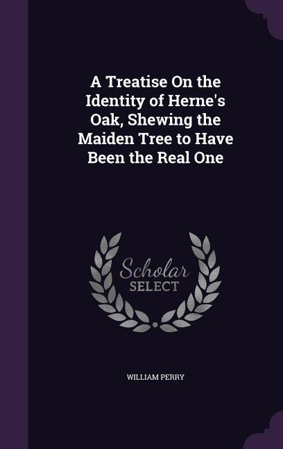 Vorderes Coverbild A Treatise On the Identity of Herne's Oak, Shewing the Maiden Tree to Have Been the Real One