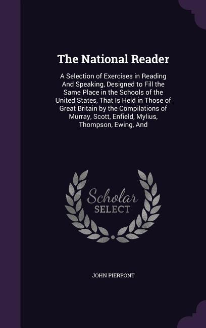 Vorderes Coverbild The National Reader: A Selection of Exercises in Reading and Speaking, Designed to Fill the Same Place in the Schools of the United States,
