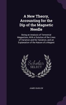 Vorderes Coverbild A New Theory, Accounting for the Dip of the Magnetic Needle