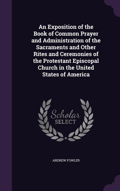 Vorderes Coverbild An  Exposition of the Book of Common Prayer and Administration of the Sacraments and Other Rites and Ceremonies of the Protestant Episcopal Church in