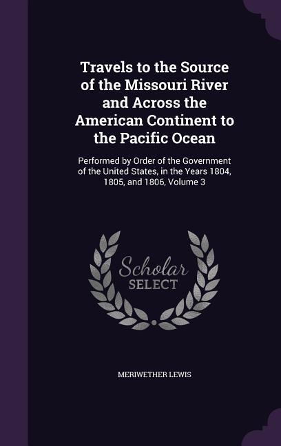 Vorderes Coverbild Travels to the Source of the Missouri River and Across the American Continent to the Pacific Ocean: Performed by Order of the Government of the United