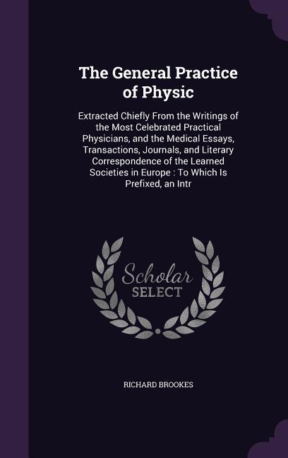 Vorderes Coverbild The General Practice of Physic: Extracted Chiefly from the Writings of the Most Celebrated Practical Physicians, and the Medical Essays, Transactions,