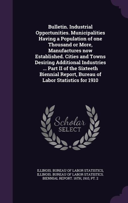 Vorderes Coverbild Bulletin. Industrial Opportunities. Municipalities Having a Population of One Thousand or More, Manufactures Now Established. Cities and Towns Desirin