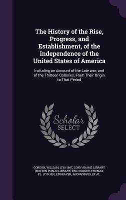 Vorderes Coverbild The History of the Rise, Progress, and Establishment, of the Independence of the United States of America: Including an Account of the Late War; And o