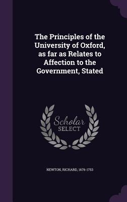 Vorderes Coverbild The Principles of the University of Oxford, as far as Relates to Affection to the Government, Stated